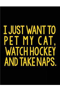 I Just Want To Pet My Cat. Watch Hockey And Take Naps.