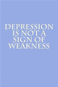 Depression Is Not A Sign Of Weakness
