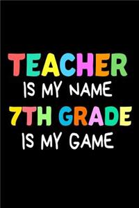 Teacher Is My Name 7th Grade Is My Game