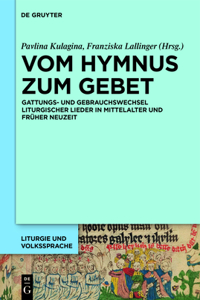 Vom Hymnus Zum Gebet: Gattungs- Und Gebrauchswechsel Liturgischer Lieder in Mittelalter Und Früher Neuzeit