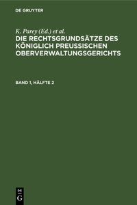 Die Rechtsgrundsätze Des Königlich Preussischen Oberverwaltungsgerichts. Band 1, Hälfte 2