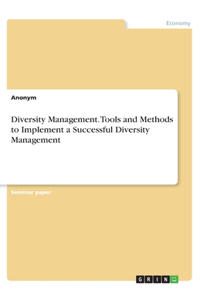 Diversity Management. Tools and Methods to Implement a Successful Diversity Management