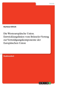 Die Westeuropäische Union. Entwicklungslinien vom Brüsseler Vertrag zur Verteidigungskomponente der Europäischen Union