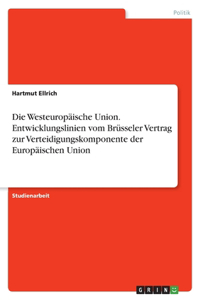Westeuropäische Union. Entwicklungslinien vom Brüsseler Vertrag zur Verteidigungskomponente der Europäischen Union
