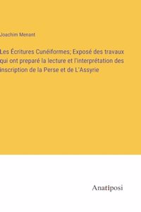 Les Écritures Cunéiformes; Exposé des travaux qui ont preparé la lecture et l'interprétation des inscription de la Perse et de L'Assyrie