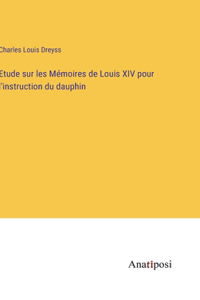Etude sur les Mémoires de Louis XIV pour l'instruction du dauphin