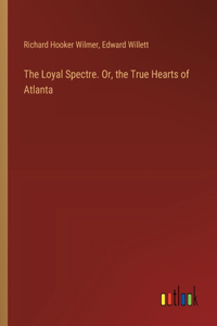 The Loyal Spectre. Or, the True Hearts of Atlanta