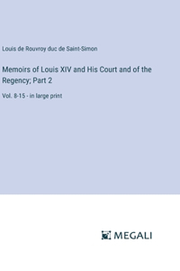 Memoirs of Louis XIV and His Court and of the Regency; Part 2