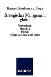 Strategisches Management Global: Unternehmen Menschen Umwelt Erfolgreich Gestalten Und Führen