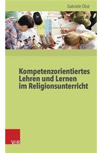 Kompetenzorientiertes Lehren Und Lernen Im Religionsunterricht