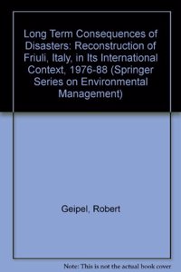 Long Term Consequences of Disasters: Reconstruction of Friuli, Italy, in Its International Context, 1976-88 (Springer Series on Environmental Management)