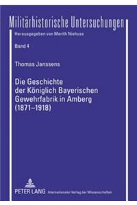 Die Geschichte Der Koeniglich Bayerischen Gewehrfabrik in Amberg (1871-1918)