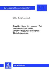 Das Recht Auf Den Eigenen Tod Und Aktive Sterbehilfe Unter Verfassungsrechtlichen Gesichtspunkten