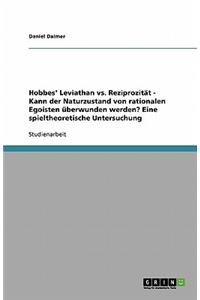 Hobbes' Leviathan vs. Reziprozität - Kann der Naturzustand von rationalen Egoisten überwunden werden? Eine spieltheoretische Untersuchung