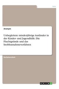 Unbegleitete minderjährige Ausländer in der Kinder- und Jugendhilfe. Die Fluchtgründe und das Inobhutnahmeverfahren