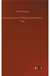 How to Live on Twenty-Four Hours a Day