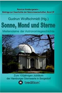 Sonne, Mond und Sterne - Meilensteine der Astronomiegeschichte. Zum 100jährigen Jubiläum der Hamburger Sternwarte in Bergedorf.