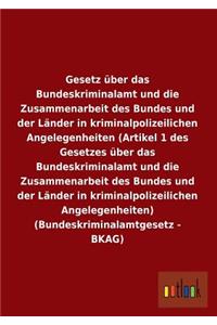 Gesetz über das Bundeskriminalamt und die Zusammenarbeit des Bundes und der Länder in kriminalpolizeilichen Angelegenheiten (Artikel 1 des Gesetzes über das Bundeskriminalamt und die Zusammenarbeit des Bundes und der Länder in kriminalpolizeilichen