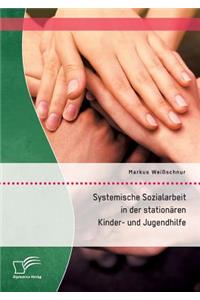 Systemische Sozialarbeit in der stationären Kinder- und Jugendhilfe