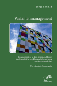 Variantenmanagement. Lösungsansätze in den einzelnen Phasen des Produktlebenszyklus zur Beherrschung von Variantenvielfalt