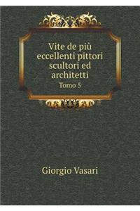 Vite de più eccellenti pittori scultori ed architetti Tomo 5