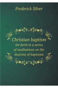 Christian baptism Set forth in a series of meditations on the doctrine of baptisms