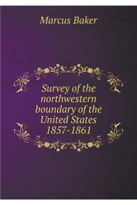 Survey of the Northwestern Boundary of the United States 1857-1861