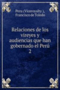 Relaciones de los vireyes y audiencias que han gobernado el Peru
