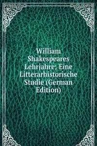 William Shakespeares Lehrjahre; Eine Litterarhistorische Studie (German Edition)