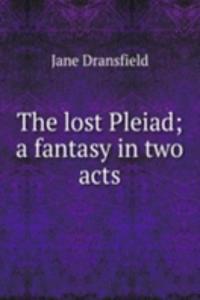 lost Pleiad; a fantasy in two acts