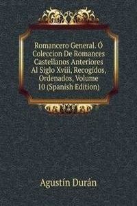 Romancero General. O Coleccion De Romances Castellanos Anteriores Al Siglo Xviii, Recogidos, Ordenados, Volume 10 (Spanish Edition)
