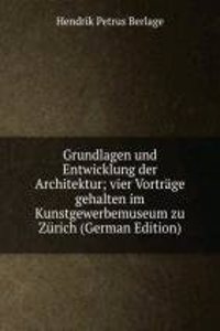 Grundlagen und Entwicklung der Architektur; vier Vortrage gehalten im Kunstgewerbemuseum zu Zurich (German Edition)