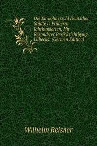 Die Einwohnerzahl Deutscher Stadte in Fruheren Jahrhunderten, Mit Besonderer Berucksichtigung Lubecks . (German Edition)