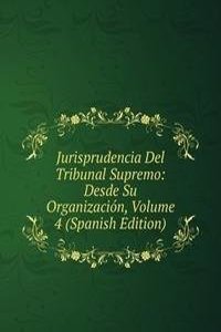 Jurisprudencia Del Tribunal Supremo: Desde Su Organizacion, Volume 4 (Spanish Edition)
