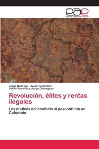 Revolución, élites y rentas ilegales