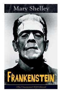 Frankenstein (The Uncensored 1818 Edition)
