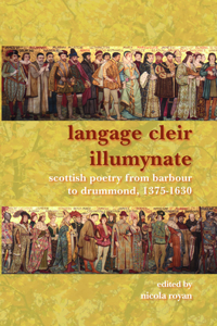 Langage Cleir Illumynate: Scottish Poetry from Barbour to Drummond, 1375-1630