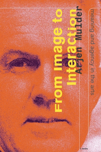 Arjen Mulder - from Image to Interaction. Meaning and Agency in the Arts