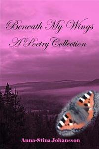 Beneath My Wings - A Poetry Collection