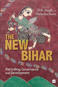 The New Bihar : Rekindling Governance and Development