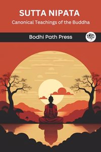 Sutta Nipata (From Sutta Pitaka): Canonical Teachings of the Buddha (From Bodhi Path Press)