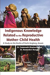 Indigenous Knowledge Related To The Reproductive Mother-Child Health A Study Of The Karbis Of Karbi Anglong , Assam