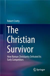 Christian Survivor: How Roman Christianity Defeated Its Early Competitors