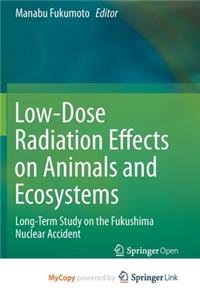 Low-Dose Radiation Effects on Animals and Ecosystems