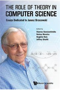 Role of Theory in Computer Science, The: Essays Dedicated to Janusz Brzozowski