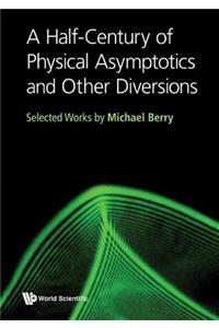 Half-century Of Physical Asymptotics And Other Diversions, A: Selected Works By Michael Berry