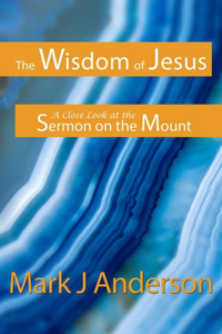 Wisdom of Jesus: A Close Look at the Sermon on the Mount