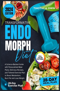 28-Day Transformative Endomorph Diet and Exercise Plan: A Science-Backed Guide with Personalized Meal Plans, Delicious Recipes, and Tailored Exercise Plan to Boost Metabolism, Burn Fat and Lose Weight