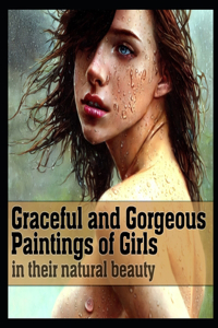 Graceful and Gorgeous Paintings of Girls: in their natural beauty