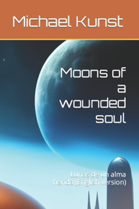 Moons of a wounded soul: Lunas de un alma herida (English version)